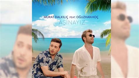 Murat Dalkılıç feat Oğuzhan Koç Aşinayız YouTube