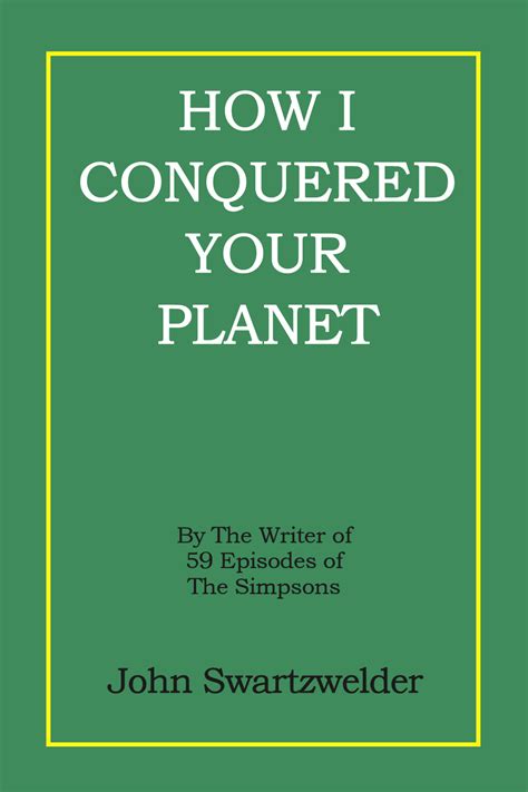 How I Conquered Your Planet | John Swartzwelder