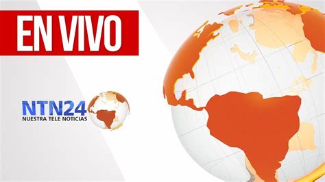 SeÑal En Vivo De Ntn24 El Canal De Las Americas Youtube