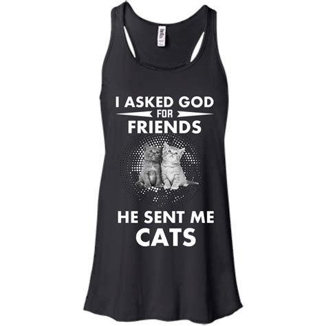 Cat Lover Shirt I Asked God For Friends He Sent Me Cats T Shirt Tank