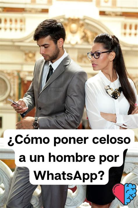 C Mo Poner Celoso A Un Hombre Por Whatsapp Hombres Chicas Celosas