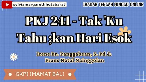 PKJ 241 Tak Ku Tahu Kan Hari Esok By Irene Br Panggabean S Pd