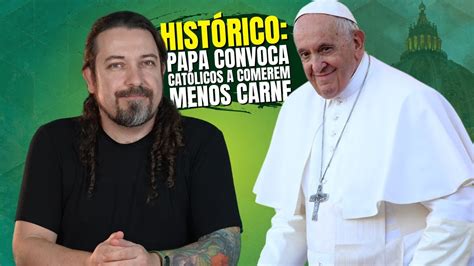 HISTÓRICO Papa Francisco convoca católicos a comerem menos carne YouTube