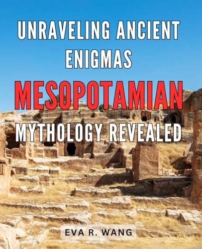 Unraveling Ancient Enigmas Mesopotamian Mythology Revealed Unraveling