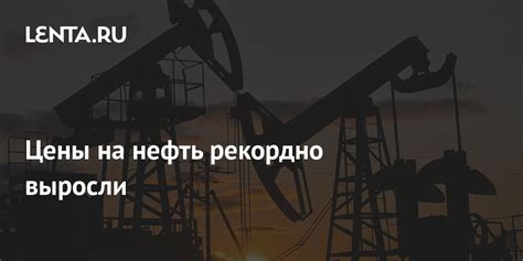 Цены на нефть рекордно выросли Рынки Экономика