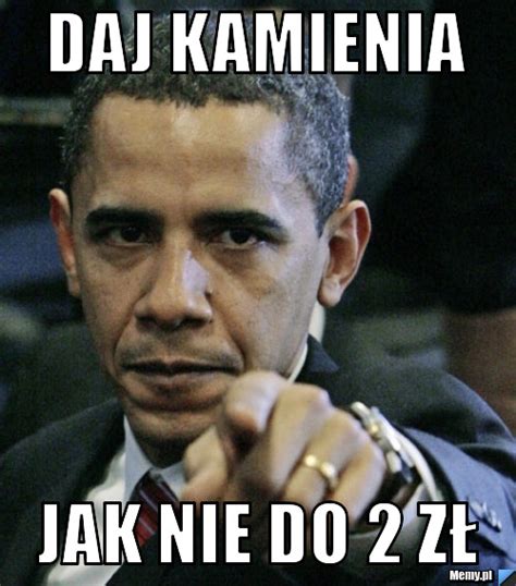 Daj kamienia jak nie do 2 zł Memy pl