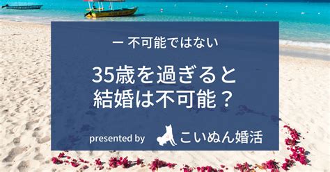 35歳を過ぎると結婚はほぼ不可能？「できる」 こいぬん婚活