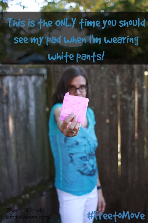 If you're wearing white pants, no one wants to see your pads. # ...