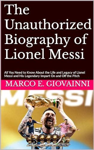 The Unauthorized Biography of Lionel Messi : All You Need to Know About ...