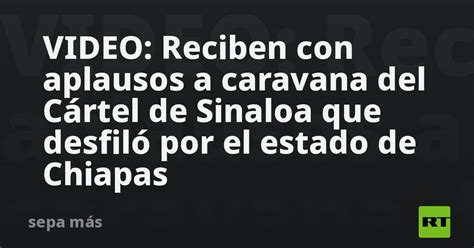 Video Reciben Con Aplausos A Caravana Del Cártel De Sinaloa Que Desfiló Por El Estado De Chiapas