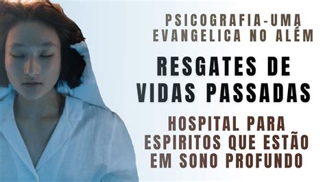 07 RESGATES DE VIDAS PASSADAS E A INFLUENCIA DAS NOSSAS CRENÇAS NO