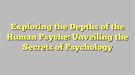 Exploring The Depths Of The Human Psyche Unveiling The Secrets Of