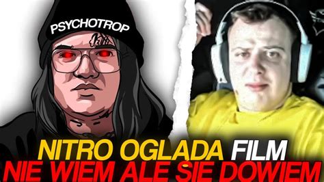 NITRO OGLĄDA FILM NIE WIEM ALE SIĘ DOWIEM PSYCHOTROP YouTube