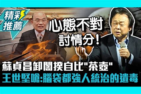 【cnews】蘇貞昌卸閣揆自比「茶壺」 王世堅嗆：腦袋都強人統治的遺毒 匯流新聞網