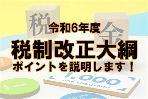 【速報！】令和6年度税制改正大綱のポイントを説明します！