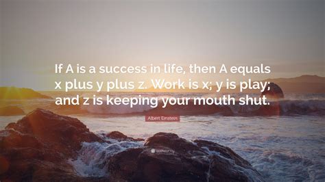 Albert Einstein Quote If A Is A Success In Life Then A Equals X Plus