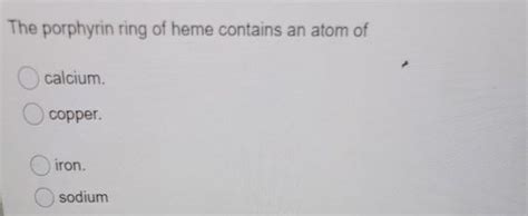 Solved The porphyrin ring of heme contains an atom of | Chegg.com