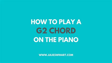 How to Play a G2 Chord on the Piano – Julie Swihart