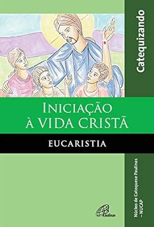 Inicia O Vida Crist Eucaristia Livro Do Catequizando Ebook