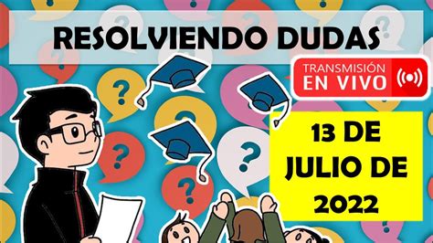 Soy Docente RESOLVIENDO DUDAS EN VIVO 13 DE JULIO DE 2022 YouTube