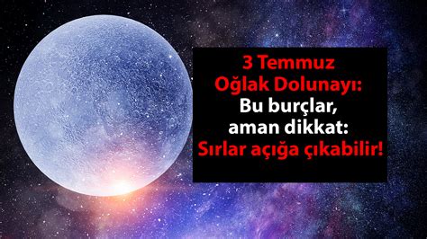 3 Temmuz Oğlak Dolunayının burçlara nasıl etki edeceği belli oldu