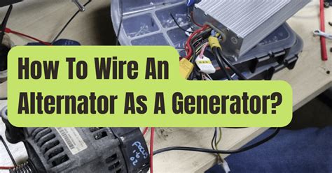 How To Wire An Alternator To Make A Generator Rving Beginner