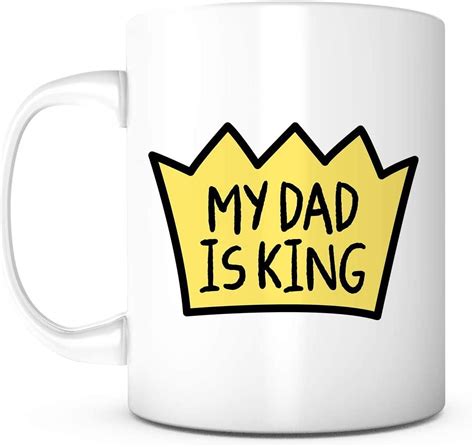 My Dad Is King 11 Ounce White Ceramic Mug Father‘s Day T Ideas Funny Coffee Mug Quotes