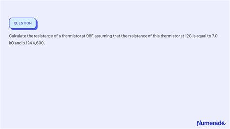 SOLVED:Calculate the resistance of a thermistor at 98F assuming that ...