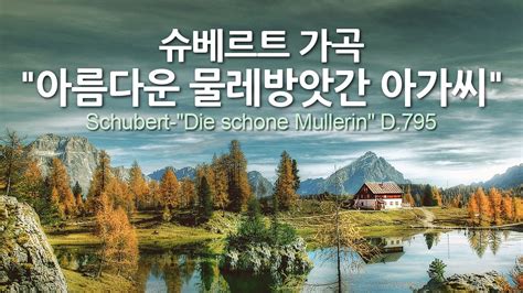 슈베르트 가곡 아름다운 물레방앗간 아가씨 D795 Schubert Die Schone Mullerin D795