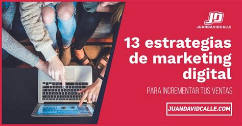 13 Estrategias De Marketing Digital Para Incrementar Tus Ventas