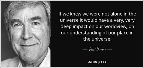 Paul Davies Quote If We Knew We Were Not Alone In The Universe