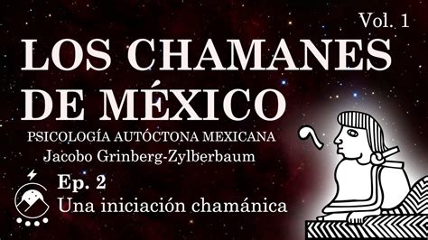 Ep 2 UNA INICIACIÓN CHAMÁNICA Jacobo Grinberg Z LOS CHAMANES DE