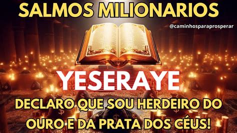 🌟salmos MilionÁrios Yeseraye Declaro Que Eu Sou Herdeiro Do Ouro E