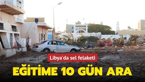 Libya da sel felaketi Eğitime 10 gün ara