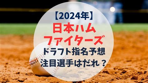 2024年日本ハムファイターズドラフト選手予想！注目候補と戦力補強は？