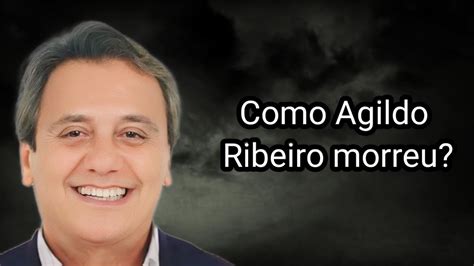 COMO AGILDO RIBEIRO MORREU YouTube