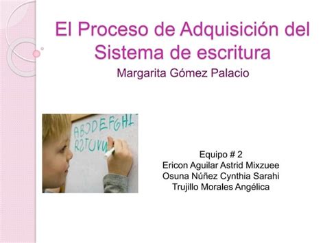 El proceso de adquisición del sistema de escritura Margarita Gómez