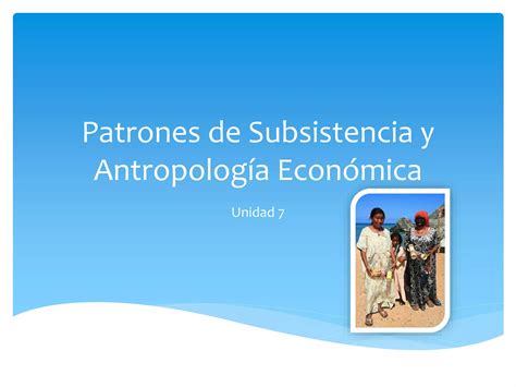 Patrones de subsistencia y antropología económica PPT