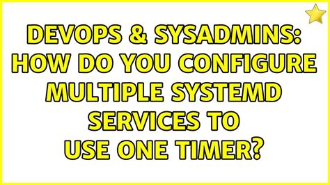 Devops Sysadmins How Do You Configure Multiple Systemd Services To