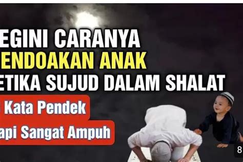 Cara Mendoakan Anak Ketika Sujud Terakhir Baca Tiga Kata Ini Saat