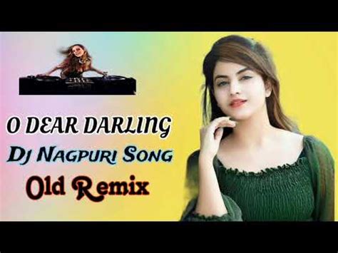 O Dear Darling Dj Nagpuri Song Old Vs New Nonstop Dj Remixsong Nonstop