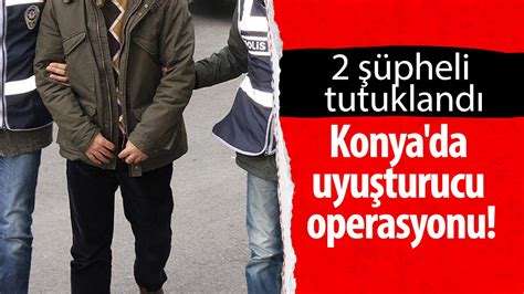 Konya da uyuşturucu operasyonu 2 şüpheli tutuklandı