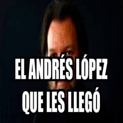 Meme Personalizado El Andr S L Pez Que Les Lleg