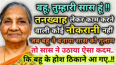 बहु तुम्हारी सास हूं कोई नौकरानी नहीं जब बहू ने बनाया सास को गुलाम तो सास ने सिखाया ऐसा सबक