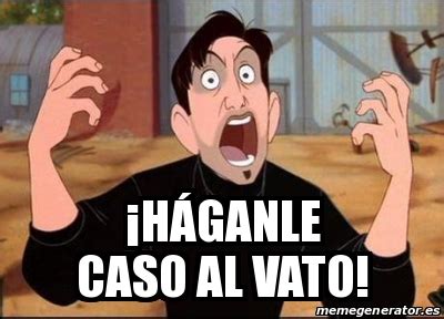 Meme Personalizado ÂhÃganle caso al vato 31525033