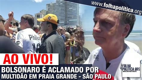 Ao Vivo Presidente Bolsonaro Aclamado Por Apoiadores Em Praia Grande