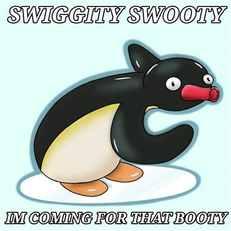 Swiggity Swooty Im Coming For That Booty Penguin