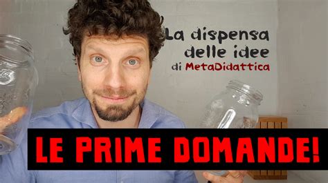 LE PRIME DOMANDE Per La Dispensa Delle Idee MetaDidattica