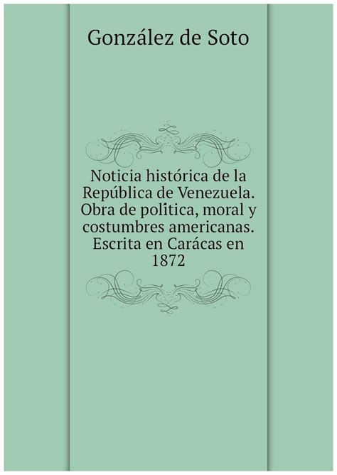 Noticia histórica de la República de Venezuela Obra de política moral