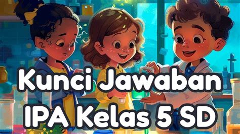 Kunci Jawaban 50 Soal UAS PAS SAS IPA Kelas 5 SD Semester 1 Ketika